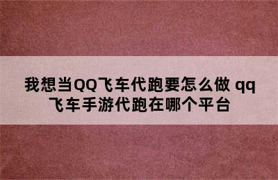 我想当QQ飞车代跑要怎么做 qq飞车手游代跑在哪个平台